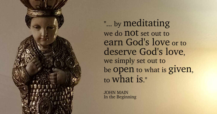 John Main says, by meditating we do not set out to earn God's love.