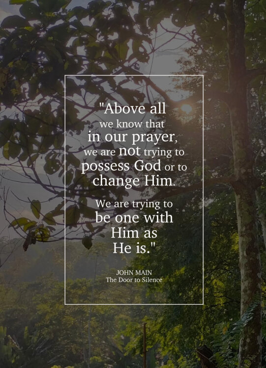 John Main says that in prayer we are not trying to possess or change God.