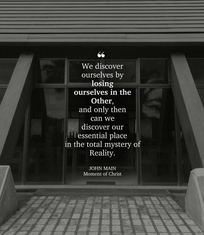 John Main says we discover ourselves by losing ourselves in the Other.