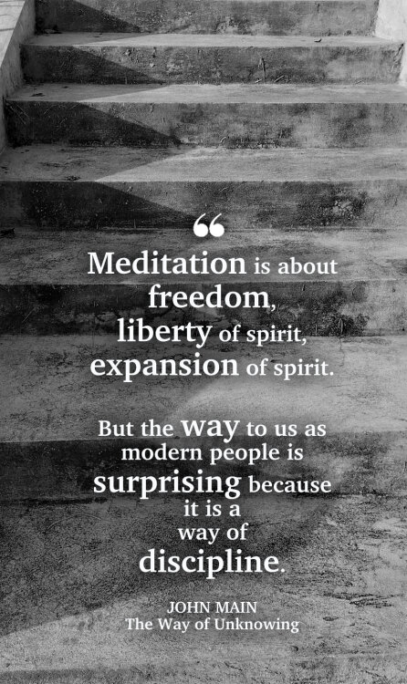 John Main says meditation is about freedom but the way is a way of discipline.