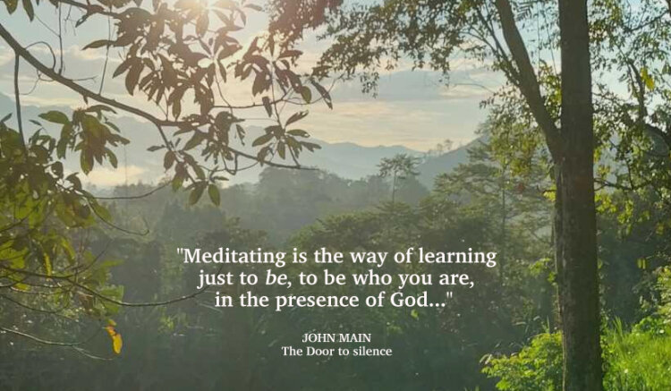 John Main says meditating is the way of learning just to be, in the presence of God.