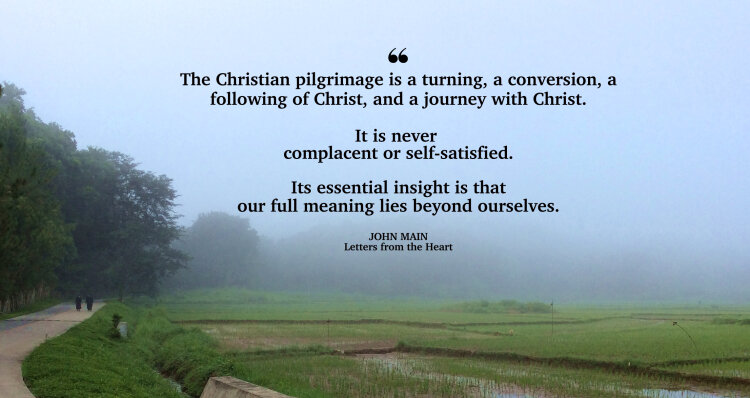 John Main says the insight of the Christian pilgrimage is that our meaning lies beyond ourselves.
