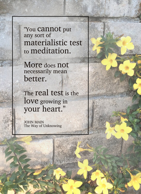 John Main says the real test of meditation is the love growing in your heart.