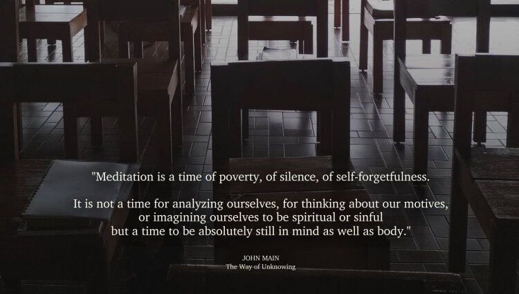 John Main says meditation is a time of poverty, silence, and self-forgetfulness.