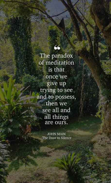 John Main says when we give up trying to see and possess, we see all and all things are ours.
