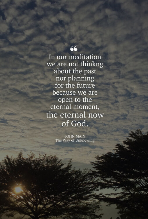 John Main says meditation opens us to the eternal now of God.