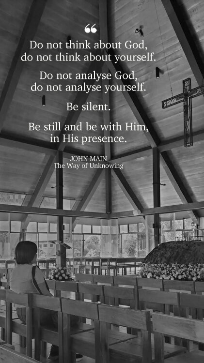 John Main says, be still and be with God, in his presence.