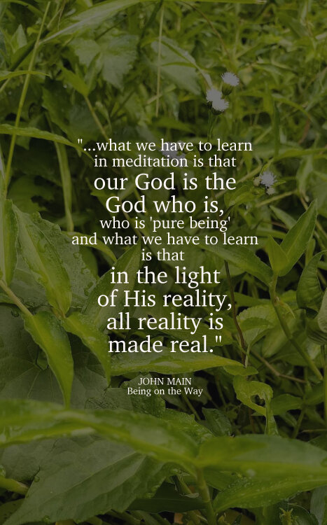 John Main says, in the light of God's reality, all reality is made real.