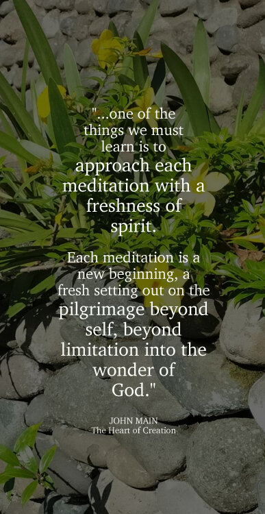 John Main says we must approach each meditation with a freshness of spirit.