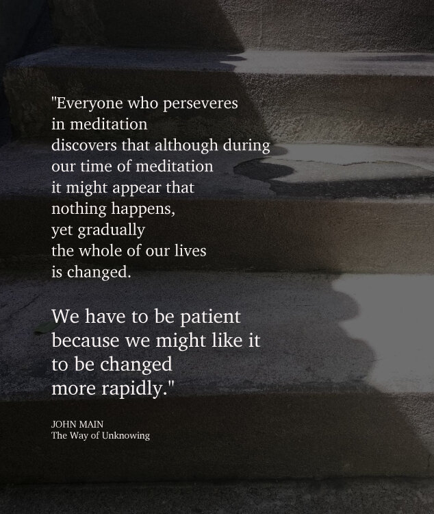 John Main says meditation changes our lives gradually and we must be patient.