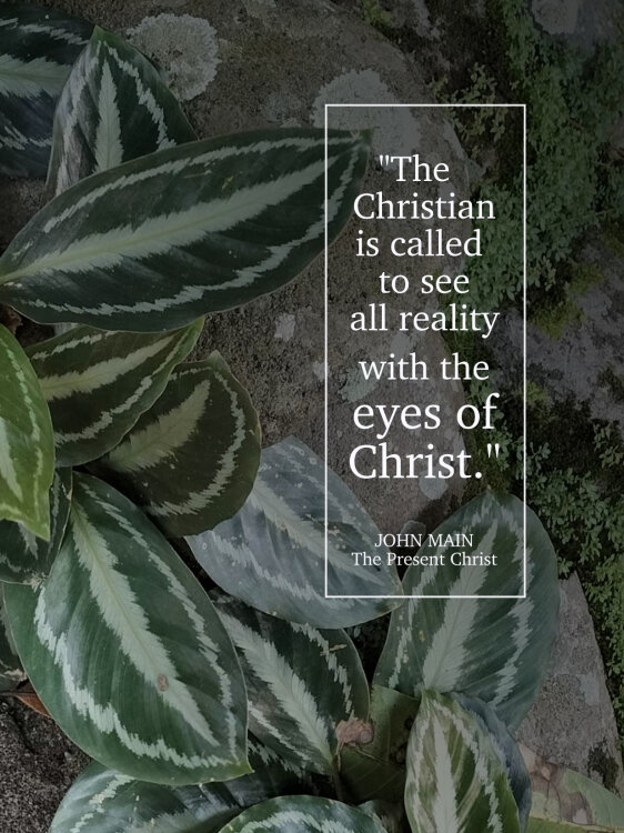 John Main says Christians are called to see reality through the eyes of Christ.