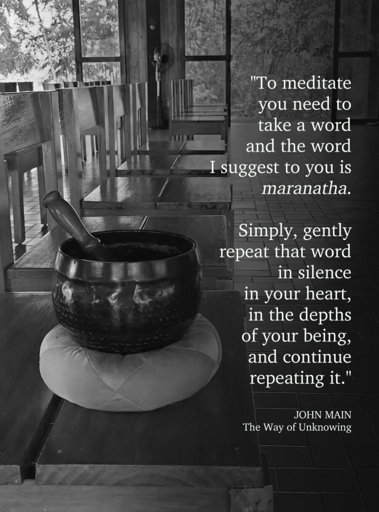 John Main says to meditate you need to take a word, and the word he suggests is maranatha.