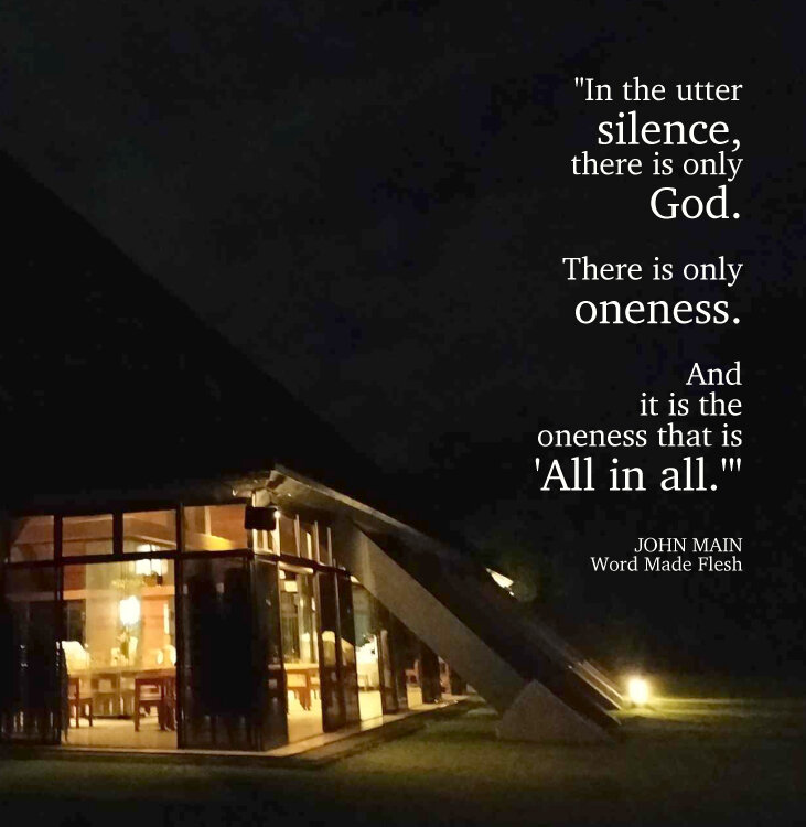 John Main says in the utter silence there is only God, only oneness that is all in all.